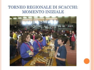 TORNEO REGIONALE DI SCACCHI:
MOMENTO INIZIALE
 