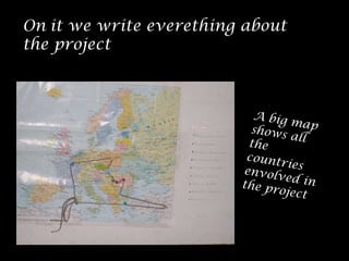 On   it we write everething about the project A big map shows all the countries envolved in the project 