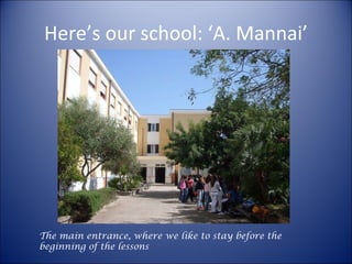 Here’s our school: ‘A. Mannai’ The main entrance, where we like to stay before the beginning of the lessons 