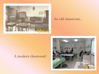 An old classroom..


             Once



A modern classroom!


                                           Now
 
