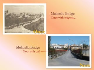 Mulinello Bridge
                    Once with wagons...



           Once

Mulinello Bridge
    Now with car!



                                          Now
 