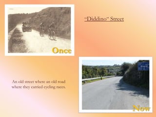 “Diddino” Street




                        Once


An old street where an old road
where they carried cycling races.




                                                       Now
 