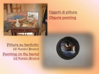 Oggetti di pittura
                          Objects painting




  Pittura su barilotto
      (di Nunzio Bruno)
Painting on the barrel
      (of Nunzio Bruno)
 