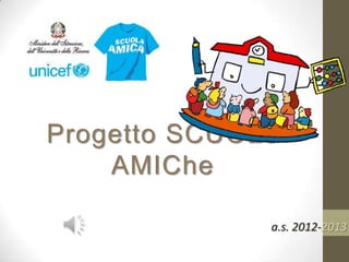 Progetto SCUOLe
AMIChe
a.s. 2012-2013
Unicef Pavia
 