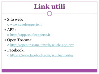 Link utili
 Sito web:
 www.scuoleapperte.it
 APP:
 http://app.scuoleapperte.it
 Open Toscana:
 http://open.toscana.it/web/scuole-app-erte
 Facebook:
 https://www.facebook.com/scuoleapperte/
 