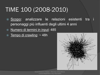 TIME 100 (2008-2010)
 Scopo: analizzare le relazioni esistenti tra i
personaggi più influenti degli ultimi 4 anni
 Numer...