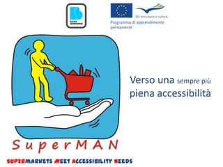 Verso una sempre più
                                    piena accessibilità




SUPERmarkets Meet Accessibility Needs
 