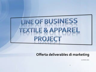 Offerta deliverables di marketing
                           21 marzo 2012


                    1
 