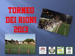 TORNEO
DEI RIONI
2013
 