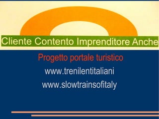 Progetto portale turistico
www.trenilentitaliani
www.slowtrainsofitaly
 