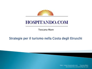 Strategie per il turismo nella Costa degli Etruschi Toscana Mare http://www.hospitando.com     Toscana Mare               danieladaniela.canovaro@gmail.com 