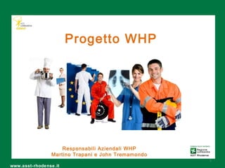 www.asst-rhodense.it
Responsabili Aziendali WHP
Martino Trapani e John Tremamondo
Progetto WHP
1
 