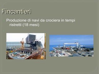 FincantieriFincantieri
●
Produzione di navi da crociera in tempi
ristretti (18 mesi)
●
 