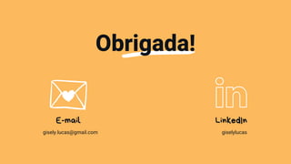 Obrigada!
E-mail
gisely.lucas@gmail.com
LinkedIn
giselylucas
 