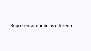 Representar domínios diferentes
 