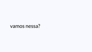vamos nessa?
 