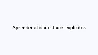 Aprender a lidar estados explícitos
 