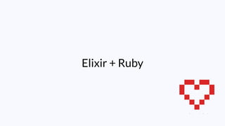 Elixir + Ruby
 