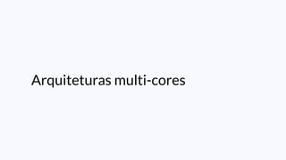 Arquiteturas multi-cores
 
