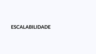 ESCALABILIDADE
 