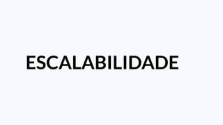 ESCALABILIDADE
 