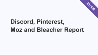 Discord, Pinterest,
Moz and Bleacher Report
ELIXIR
 