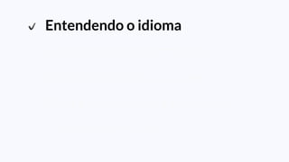 Entendendo o idioma
Entendendo concorrência
Utilizando todos os cores
Distribuindo minha aplicação
Lidando com falhas
 