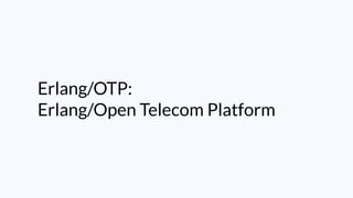 Erlang/OTP:
Erlang/Open Telecom Platform
 