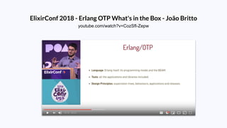 ElixirConf 2018 - Erlang OTP What's in the Box - João Britto
youtube.com/watch?v=CozSfI-Zepw
 