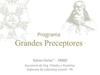 ProgramaGrandes Preceptores Tobias Farias” - 78860 Secretaria de Org. Filiadas e ParalelasGabinete de Liderança Juvenil - PE 