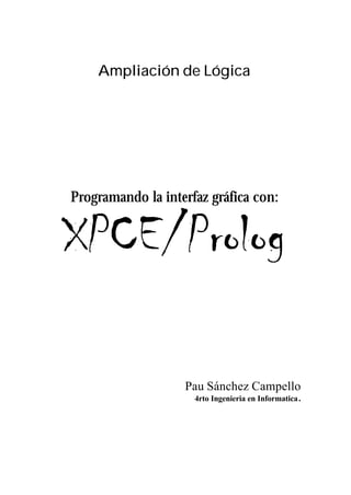 Ampliación de Lógica
Programando la interfaz gráfica con:
XPCE/Prolog
Pau Sánchez Campello
4rto Ingenieria en Informatica.
 