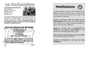 5 rencontres de 13h30 à 16h                                               Mobilisations
Mardi 22 janvier
Mercredi 6 et 20 février
Mercredi 20 mars                                                     Un centre de femmes, c’est aussi un lieu de mobilisation et de
Mercredi 1er mai                                                     défense des droits des femmes. Tout au long de l’année,
Mercredi 5 juin                                                      surveillez Les Nouvelles du mois afin de vous joindre à nous
Vous voulez en savoir plus sur le rôle et le fonctionnement lors     pour les luttes nous concernant!
des rencontres des administratrices de la Collective ? En tant que
membres, vous pouvez assister comme observatrices aux
                                                                     Mercredi le 30 janvier contre les hausses de frais
réunions régulières de la Collective. Veuillez-nous aviser si
vous désirez y assister car lorsqu’il y a des rencontres de          d’Hydro-Québec! Une fois encore, montrons notre indignation
Collective, le centre est fermé.                                     à ces hausses face à nos services publics! Nous partirons du
                                                                     centre à 10h30. Inscriptions obligatoires.

 Journal Rayons de femmes                                            Samedi     le   9   février   pour    le     rehaussement   du
               12 mardis de 13h30 à 16h
                                                                     financement      des   groupes     communautaires à Saint-
                  12, 19 et 26 février
                  5, 12, 19 et 26 mars                               Hyacinthe. Pour informations, téléphonez au centre.
                       9 et 30 avril
                     7, 21 et 28 mai                                 Jeudi le 14 février contre la hausse de la carte de métro
             Gratuit, inscription obligatoire
                                                                     de la STM. Nous partirons du centre à 15H.
 Le journal du centre reprend du service. Venez
 jouer aux journalistes, partager vos opinions sur                   Surveillez Les Nouvelles du mois pour les autres
 différents sujets touchant la condition de vie des                  mobilisations.
 femmes. Mesdames, à vos plumes!
 