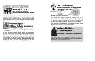 Les Lumineuses
                                                                                       Groupe d’aide mutuelle en santé mentale

                     Plein air à OKA                                                  8 mercredis de 13h30 à 16h:
                                                                                      13 et 27 février
                                                                                                                           « À La Marie Debout,
                                                                                                                             je me permets de
                     Lundi 25 février de 9h30 à 16h                                                                           libérer mes émo-
                                                                                      13 et 27 mars
                     5$, inscription obligatoire, places limitées                                                            tions. Mes problè-
                                                                                      10 et 24 avril                        mes ont diminué et
                                                                                                                              ma maladie s’est
                                                                                      8 et 22 mai                                  tassée. »

Venez partager un beau moment de détente et de plain air avec les          Gratuit, inscription en continue
membres du Centre d’Éducation et d’Action des Femmes. Un repas
                                                                           Une bonne santé mentale contribue à améliorer notre vie au
chaud sera fourni. Possibilité de faire de la raquette (location offerte
                                                                           quotidien. Ce groupe d’aide mutuelle permet à chacune de partager
par La Marie Debout), de la marche, de profiter du chalet au bord du
                                                                           ce qu’elle vit, d’apprendre des autres, de trouver des solutions, de
feu...
                                                                           se sentir moins seule et de se faire du bien au cœur et à l’esprit!

              Vraiment égaux :                                             Tout cela dans un climat détendu, avec une belle chimie de groupe.
                                                                           Participer aux Lumineuses, ça illumine nos vies !
              300 ans de lutte au racisme
            Jeudi 23 mai de 13h à 16h
            Visite guidée en autobus, gratuit, inscription                              Ateliers d’initiation
  obligatoire
                                                                                        à l’informatique
En 1740, Marguerite Duplessis, esclave, réclame son émancipation.
En 1885, les Montréalais d’origine chinoise dénoncent une politique                     Nouveauté… Nouveauté… Nouveauté…
d’immigration raciste. Au début du 20e siècle, des Juifs s’organisent
pour combattre l’antisémitisme. Dans les années 1980, les
manifestations de chauffeurs noirs changent les règles dans                Vous désirez utiliser les ordinateurs, mais pour vous, cet outil est
l’industrie du taxi. Depuis des siècles, les Montréalais se battent pour   une bête peu connue!!! Surveillez votre courrier, les détails de ces
l’égalité des droits : le circuit présente quelques-uns de leurs           ateliers vous serons acheminés sous peu.
combats contre le racisme, la discrimination et l'intolérance.
 