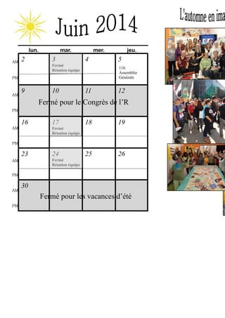 lun.
AM

2

mar.

3

mer.

4

Fermé
Réunion équipe

9

10

5
11h
Assemblée
Générale

PM

AM

jeu.

11

12

Fermé pour le Congrès de l’R
PM

16

17

18

19

25

26

Fermé
Réunion équipe

AM

PM

23

24
Fermé
Réunion équipe

AM

PM

AM

PM

30

Fermé pour les vacances d’été

 