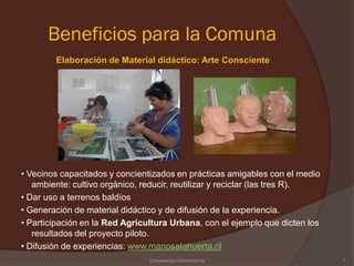 Beneficios para la Comuna
        Elaboración de Material didáctico: Arte Consciente




• Vecinos capacitados y concienti...