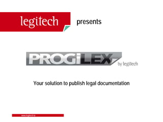 presents




            Your solution to publish legal documentation




www.legitech.lu
 