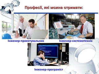 Інженер-проектувальник Інженер-системотехнік
Професії, які можна отримати:Професії, які можна отримати:
Інженер-програміст
 
