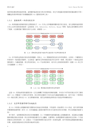 第1章 起步                                            Scott Chacon Pro Git


保存和处理各种信息的时候，虽然操作起来的命令形式非常相近，但它与其他版本控制系统的做法颇为不同。
理解这些差异将有助于你准确地使用 Git 提供的各种工具。


1.3.1 直接快照，而非比较差异

    Git 和其他版本控制系统的主要差别在于，Git 只关心文件数据的整体是否发生变化，而大多数其他系统则
只关心文件内容的具体差异。这类系统（CVS，Subversion，Perforce，Bazaar 等等）每次记录有哪些文件作
了更新，以及都更新了哪些行的什么内容，请看图 1.4。




                图 1.4: 其他系统在每个版本中记录着各个文件的具体差异

    Git 并不保存这些前后变化的差异数据。实际上，Git 更像是把变化的文件作快照后，记录在一个微型的文
件系统中。每次提交更新时，它会纵览一遍所有文件的指纹信息并对文件作一快照，然后保存一个指向这次快
照的索引。为提高性能，若文件没有变化，Git 不会再次保存，而只对上次保存的快照作一连接。Git 的工作
方式就像图 1.5 所示。




                    图 1.5: Git 保存每次更新时的文件快照

    这是 Git 同其他系统的重要区别。它完全颠覆了传统版本控制的套路，并对各个环节的实现方式作了新的
设计。Git 更像是个小型的文件系统，但它同时还提供了许多以此为基础的超强工具，而不只是一个简单的
VCS。稍后在第三章讨论 Git 分支管理的时候，我们会再看看这样的设计究竟会带来哪些好处。


1.3.2 近乎所有操作都可本地执行

    在 Git 中的绝大多数操作都只需要访问本地文件和资源，不用连网。但如果用 CVCS 的话，差不多所有操
作都需要连接网络。因为 Git 在本地磁盘上就保存着所有有关当前项目的历史更新，所以处理起来速度飞
快。
    举个例子，如果要浏览项目的历史更新摘要，Git 不用跑到外面的服务器上去取数据回来，而直接从本地数
据库读取后展示给你看。所以任何时候你都可以马上翻阅，无需等待。如果想要看当前版本的文件和一个月前
的版本之间有何差异，Git 会取出一个月前的快照和当前文件作一次差异运算，而不用请求远程服务器来做这
件事，或是把老版本的文件拉到本地来作比较。

4
 