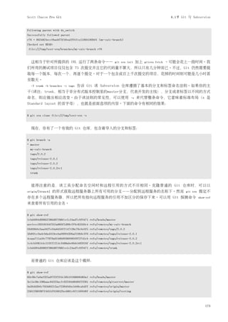 Scott Chacon Pro Git                                                                            8.1节 Git 与 Subversion


Following parent with do_switch
Successfully followed parent
r76 = 8624824ecc0badd73f40ea2f01fce51894189b01 (my-calc-branch)
Checked out HEAD:
 file:///tmp/test-svn/branches/my-calc-branch r76



  这相当于针对所提供的 URL 运行了两条命令——                               git svn init      加上   gitsvn fetch   。可能会花上一段时间。我
们所用的测试项目仅仅包含 75 次提交并且它的代码量不算大，所以只有几分钟而已。不过，Git 仍然需要提
取每一个版本，每次一个，再逐个提交。对于一个包含成百上千次提交的项目，花掉的时间则可能是几小时甚
至数天。
  -T trunk -b branches -t tags    告诉 Git 该 Subversion 仓库遵循了基本的分支和标签命名法则。如果你的主
干(译注：trunk，相当于非分布式版本控制里的master分支，代表开发的主线），分支或者标签以不同的方式
命名，则应做出相应改变。由于该法则的常见性，可以使用                                            -s   来代替整条命令，它意味着标准布局（s 是
Standard layout 的首字母），也就是前面选项的内容。下面的命令有相同的效果：


$ git svn clone file:///tmp/test-svn -s



  现在，你有了一个有效的 Git 仓库，包含着导入的分支和标签：


$ git branch -a
* master
  my-calc-branch
  tags/2.0.2
  tags/release-2.0.1
  tags/release-2.0.2
  tags/release-2.0.2rc1
  trunk



  值得注意的是，该工具分配命名空间时和远程引用的方式不尽相同。克隆普通的 Git 仓库时，可以以
origin/[branch]    的形式获取远程服务器上所有可用的分支——分配到远程服务的名称下。然而                                                  git svn   假定不
存在多个远程服务器，所以把所有指向远程服务的引用不加区分的保存下来。可以用 Git 探测命令                                                                   show-ref
来查看所有引用的全名。


$ git show-ref
1cbd4904d9982f386d87f88fce1c24ad7c0f0471 refs/heads/master
aee1ecc26318164f355a883f5d99cff0c852d3c4 refs/remotes/my-calc-branch
03d09b0e2aad427e34a6d50ff147128e76c0e0f5 refs/remotes/tags/2.0.2
50d02cc0adc9da4319eeba0900430ba219b9c376 refs/remotes/tags/release-2.0.1
4caaa711a50c77879a91b8b90380060f672745cb refs/remotes/tags/release-2.0.2
1c4cb508144c513ff1214c3488abe66dcb92916f refs/remotes/tags/release-2.0.2rc1
1cbd4904d9982f386d87f88fce1c24ad7c0f0471 refs/remotes/trunk



  而普通的 Git 仓库应该是这个模样：


$ git show-ref
83e38c7a0af325a9722f2fdc56b10188806d83a1 refs/heads/master
3e15e38c198baac84223acfc6224bb8b99ff2281 refs/remotes/gitserver/master
0a30dd3b0c795b80212ae723640d4e5d48cabdff refs/remotes/origin/master
25812380387fdd55f916652be4881c6f11600d6f refs/remotes/origin/testing



                                                                                                                     173
 