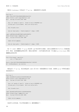 第8章 Git 与其他系统                                                                  Scott Chacon Pro Git


    现在去      /opt/p4import    目录运行一下          git log   ，就能看到导入的成果：


$ git log -2
commit 1fd4ec126171790efd2db83548b85b1bbbc07dc2
Author: Perforce staff <support@perforce.com>
Date:    Thu Aug 19 10:18:45 2004 -0800


      Drop 'rc3' moniker of jam-2.5. Folded rc2 and rc3 RELNOTES into
      the main part of the document. Built new tar/zip balls.


      Only 16 months later.


      [git-p4: depot-paths = "//public/jam/src/": change = 4409]


commit ca8870db541a23ed867f38847eda65bf4363371d
Author: Richard Geiger <rmg@perforce.com>
Date:    Tue Apr 22 20:51:34 2003 -0800


      Update derived jamgram.c


      [git-p4: depot-paths = "//public/jam/src/": change = 3108]



    每一个 commit 里都有一个                 git-p4   标识符。这个标识符可以保留，以防以后需要引用 Perforce 的修改版
本号。然而，如果想删除这些标识符，现在正是时候——在开启新仓库之前。可以通过                                         git filter-branch   来批
量删除这些标识符：


$ git filter-branch --msg-filter '
          sed -e "/^[git-p4:/d"
'
Rewrite 1fd4ec126171790efd2db83548b85b1bbbc07dc2 (123/123)
Ref 'refs/heads/master' was rewritten



    现在运行一下          git log，你会发现这些              commit 的 SHA-1 校验值都发生了改变，而那些    git-p4   字串则从提交
信息里消失了：


$ git log -2
commit 10a16d60cffca14d454a15c6164378f4082bc5b0
Author: Perforce staff <support@perforce.com>
Date:    Thu Aug 19 10:18:45 2004 -0800


      Drop 'rc3' moniker of jam-2.5. Folded rc2 and rc3 RELNOTES into
      the main part of the document. Built new tar/zip balls.


      Only 16 months later.


commit 2b6c6db311dd76c34c66ec1c40a49405e6b527b2
Author: Richard Geiger <rmg@perforce.com>
Date:    Tue Apr 22 20:51:34 2003 -0800


      Update derived jamgram.c



    至此导入已经完成，可以开始向新的 Git 服务器推送了。

182
 