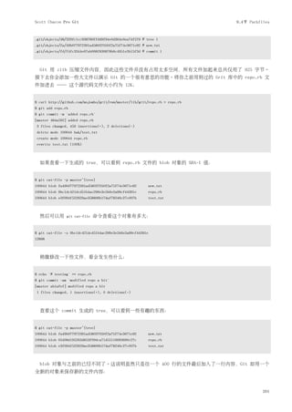 Scott Chacon Pro Git                                                          9.4节 Packfiles


.git/objects/d8/329fc1cc938780ffdd9f94e0d364e0ea74f579 # tree 1
.git/objects/fa/49b077972391ad58037050f2a75f74e3671e92 # new.txt
.git/objects/fd/f4fc3344e67ab068f836878b6c4951e3b15f3d # commit 1



  Git 用 zlib 压缩文件内容，因此这些文件并没有占用太多空间，所有文件加起来总共仅用了 925 字节。
接下去你会添加一些大文件以演示 Git 的一个很有意思的功能。将你之前用到过的 Grit 库中的 repo.rb 文
件加进去 ── 这个源代码文件大小约为 12K：


$ curl http://github.com/mojombo/grit/raw/master/lib/grit/repo.rb > repo.rb
$ git add repo.rb
$ git commit -m 'added repo.rb'
[master 484a592] added repo.rb
 3 files changed, 459 insertions(+), 2 deletions(-)
 delete mode 100644 bak/test.txt
 create mode 100644 repo.rb
 rewrite test.txt (100%)



  如果查看一下生成的 tree，可以看到 repo.rb 文件的 blob 对象的 SHA-1 值：


$ git cat-file -p master^{tree}
100644 blob fa49b077972391ad58037050f2a75f74e3671e92         new.txt
100644 blob 9bc1dc421dcd51b4ac296e3e5b6e2a99cf44391e      repo.rb
100644 blob e3f094f522629ae358806b17daf78246c27c007b      test.txt



  然后可以用         git cat-file    命令查看这个对象有多大：


$ git cat-file -s 9bc1dc421dcd51b4ac296e3e5b6e2a99cf44391e
12898



  稍微修改一下些文件，看会发生些什么：


$ echo '# testing' >> repo.rb
$ git commit -am 'modified repo a bit'
[master ab1afef] modified repo a bit
 1 files changed, 1 insertions(+), 0 deletions(-)



  查看这个 commit 生成的 tree，可以看到一些有趣的东西：


$ git cat-file -p master^{tree}
100644 blob fa49b077972391ad58037050f2a75f74e3671e92         new.txt
100644 blob 05408d195263d853f09dca71d55116663690c27c     repo.rb
100644 blob e3f094f522629ae358806b17daf78246c27c007b      test.txt



  blob 对象与之前的已经不同了。这说明虽然只是往一个 400 行的文件最后加入了一行内容，Git 却用一个
全新的对象来保存新的文件内容：



                                                                                         201
 