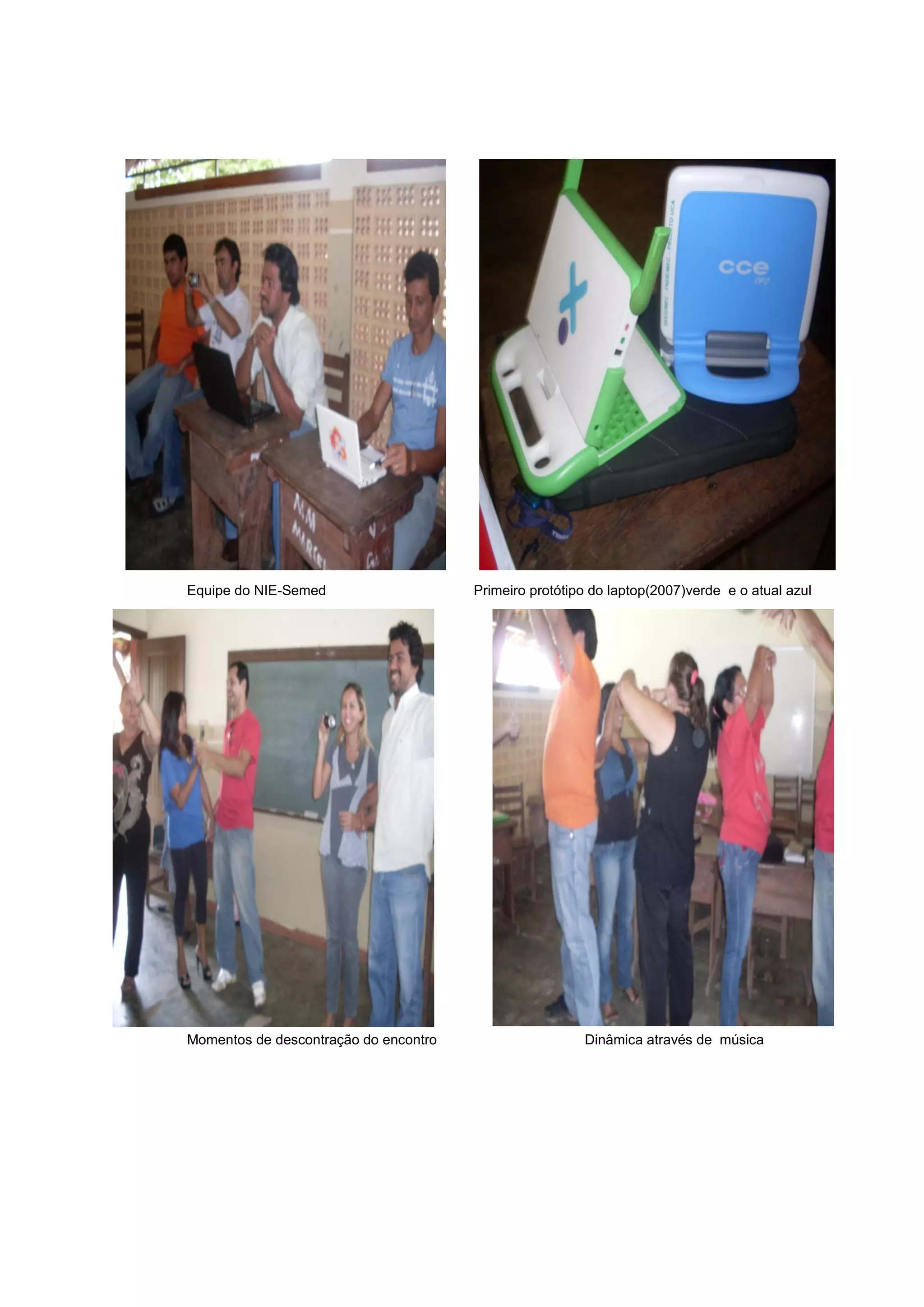 Equipe do NIE-Semed Primeiro protótipo do laptop(2007)verde e o atual azul
Momentos de descontração do encontro Dinâmica através de música
 