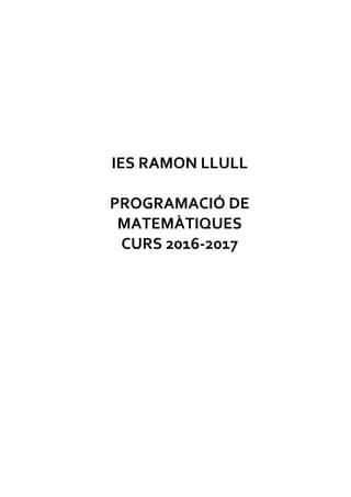 IES RAMON LLULL
PROGRAMACIÓ DE
MATEMÀTIQUES
CURS 2016-2017
 