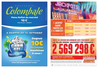 40 000 €                         JOKER POKER           2,00 €   le 25 / 07 / 2011

    1 JACKPOT
                                                                         10 000 €                      TOWER OF POWER        1,00 €
      GAGNÉ                                                                                                                           le 03 / 07 / 2011


    TOUTES LES                                                              5 000 €                    JOKER POKER           0,50 €   le 13 / 07 / 2011


  2 ½ MINUTES* !                                                            5 000 €                    JOKER POKER           1,00 €   le 11 / 07 / 2011

    Un jackpot vinto tUtti i 2 ½ minUti !
                                                                            5 000 €                    DEUCES WILD           1,00 €   le 19 / 07 / 2011
*Sur la base de calcul des bons d’avances et de paiements du 1er janvier au 31 juillet 2011.




        TenTez de devenir millionnaire avec seulemenT 1,50 €
        le plus gros jackpot de france !




     2 569 298€
        Jackpot de 2 569 298 € montant constaté le 17 août 2011 à 9h40. Jackpot évolutif pouvant être gagné à tout moment.

        RETROUVEZ TOUTES LES INFORMATIONS
        SUR WWW.MAGIC-CASINOS-JACKPOT.COM
Préférez un jeu responsable.L’accès aux espaces de jeux est strictement réservé aux personnes majeures non
interdites de jeux et sous réserve de la présentation d’une pièce d’identité en cours de validité. Le casino se réserve
le droit de refuser l’accès à toute personne ayant souscrit une Limitation Volontaire d’Accès dans un Casino Barrière.



                 JOUER COMPORTE DES RISQUES : ENDETTEMENT, DÉPENDANCE... APPELEZ LE 09 74 75 13 13 (APPEL NON SURTAXÉ)
 