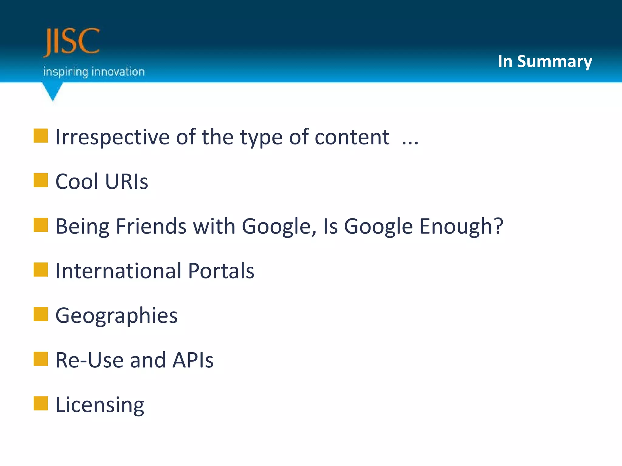 In Summary  Irrespective of the type of content  ... Cool URIs Being Friends with Google, Is Google Enough? International Portals Geographies Re-Use and APIs Licensing 