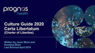 CONFIDENTIAL AND PROPRIETARY, ALL RIGHTS RESERVED.
Culture Guide 2020
Carta Libertatum
(Charter of Liberties)
Written by Jason Bhan and
Sundeep Bhan
Last Revised April 2019
 