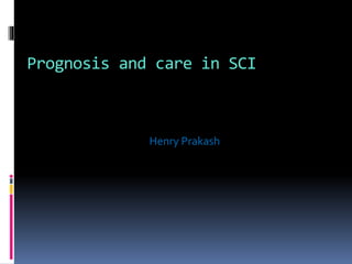 Prognosis and care in SCI
Henry Prakash
 