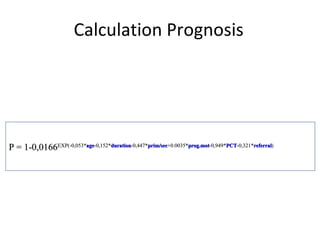 Calculation Prognosis P = 1-0,0166 EXP(-0,053* age -0,152* duration -0,447* prim/sec +0.0035* prog.mot -0,949* PCT -0,321* referral ) 