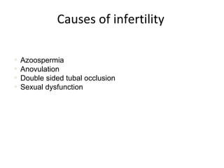 Causes of infertility Azoospermia Anovulation Double sided tubal occlusion Sexual dysfunction 