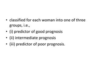 classified for each woman into one of three groups, i.e.,  (i) predictor of good prognosis (ii) intermediate prognosis  (iii) predictor of poor prognosis. 